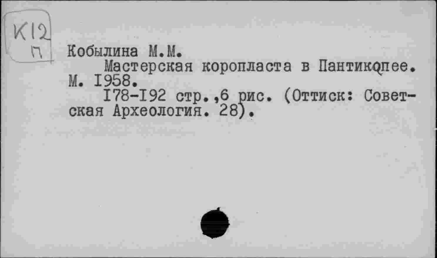 ﻿П Кобылина М.М.
Мастерская коропласта в Пантикопее. М. 1958.
178-192 стр.,6 рис. (Оттиск: Советская Археология. 28).